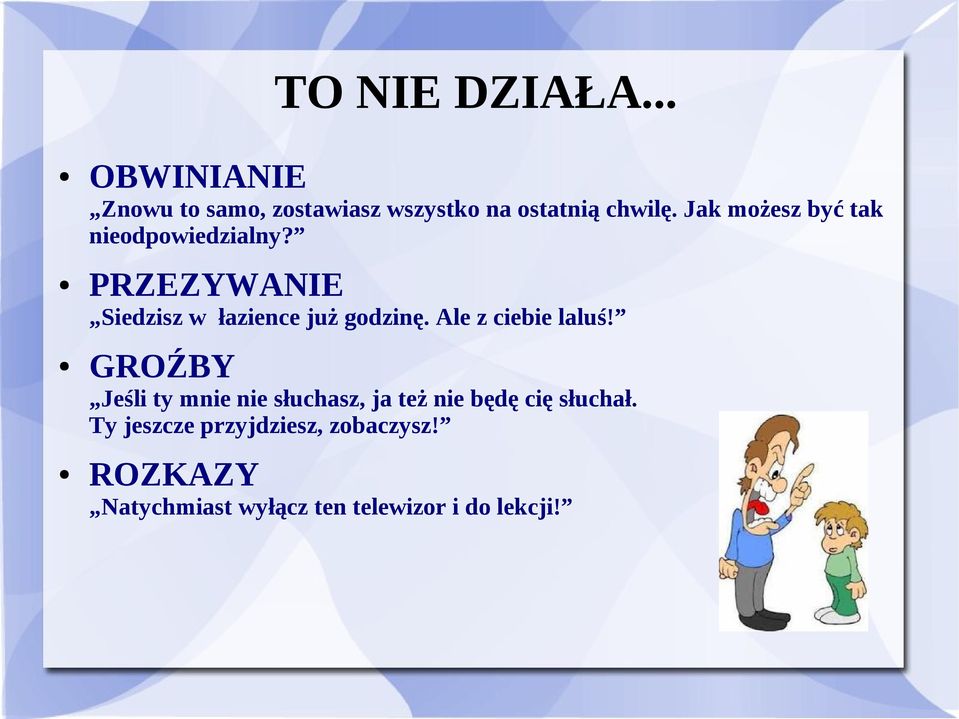 Ale z ciebie laluś! GROŹBY Jeśli ty mnie nie słuchasz, ja też nie będę cię słuchał.