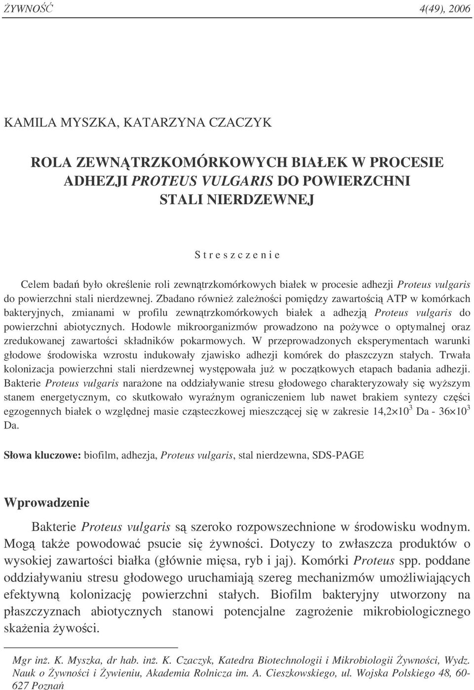 Zbadano równie zalenoci pomidzy zawartoci ATP w komórkach bakteryjnych, zmianami w profilu zewntrzkomórkowych białek a adhezj Proteus vulgaris do powierzchni abiotycznych.