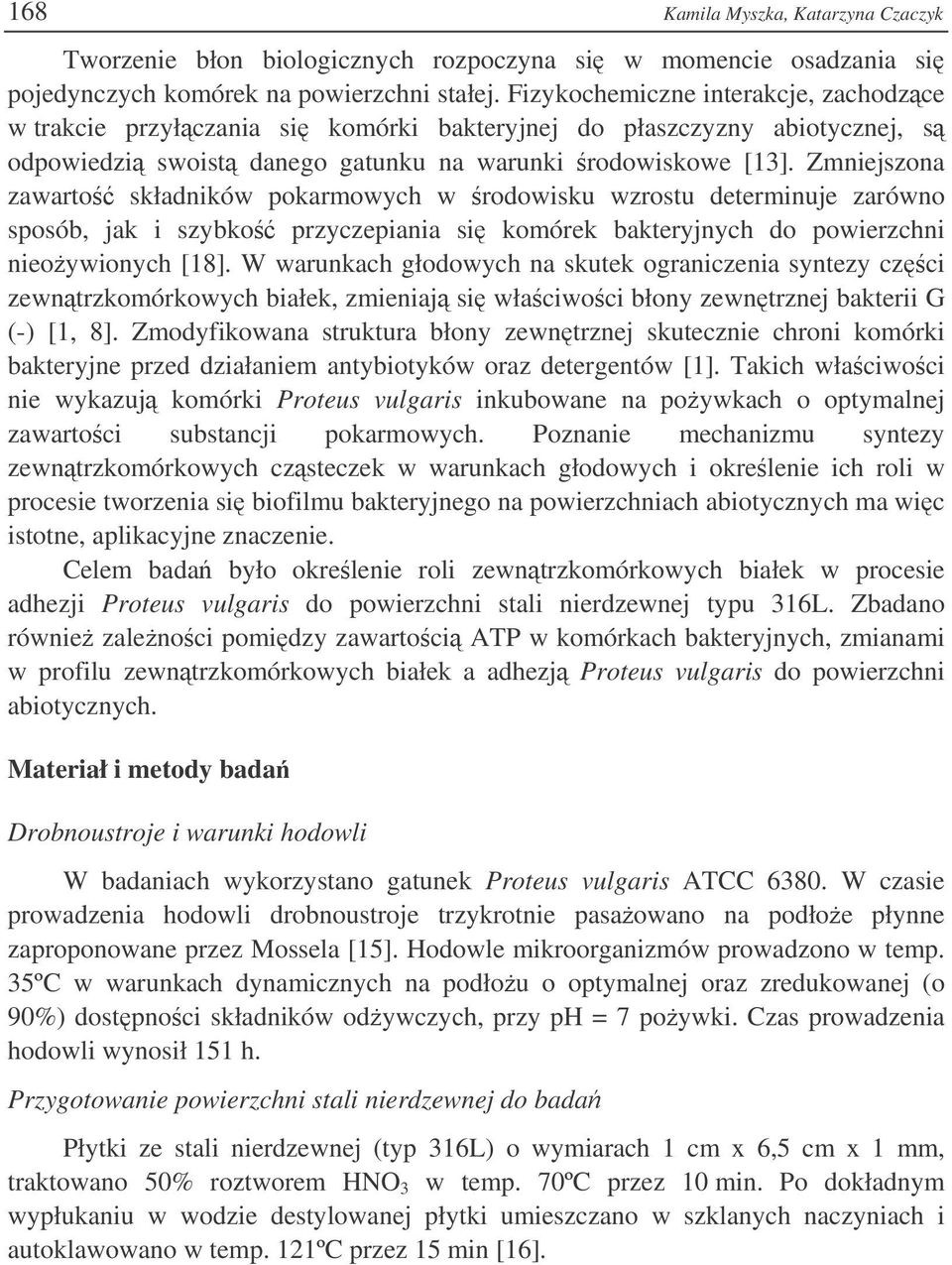 Zmniejszona zawarto składników pokarmowych w rodowisku wzrostu determinuje zarówno sposób, jak i szybko przyczepiania si komórek bakteryjnych do powierzchni nieoywionych [18].
