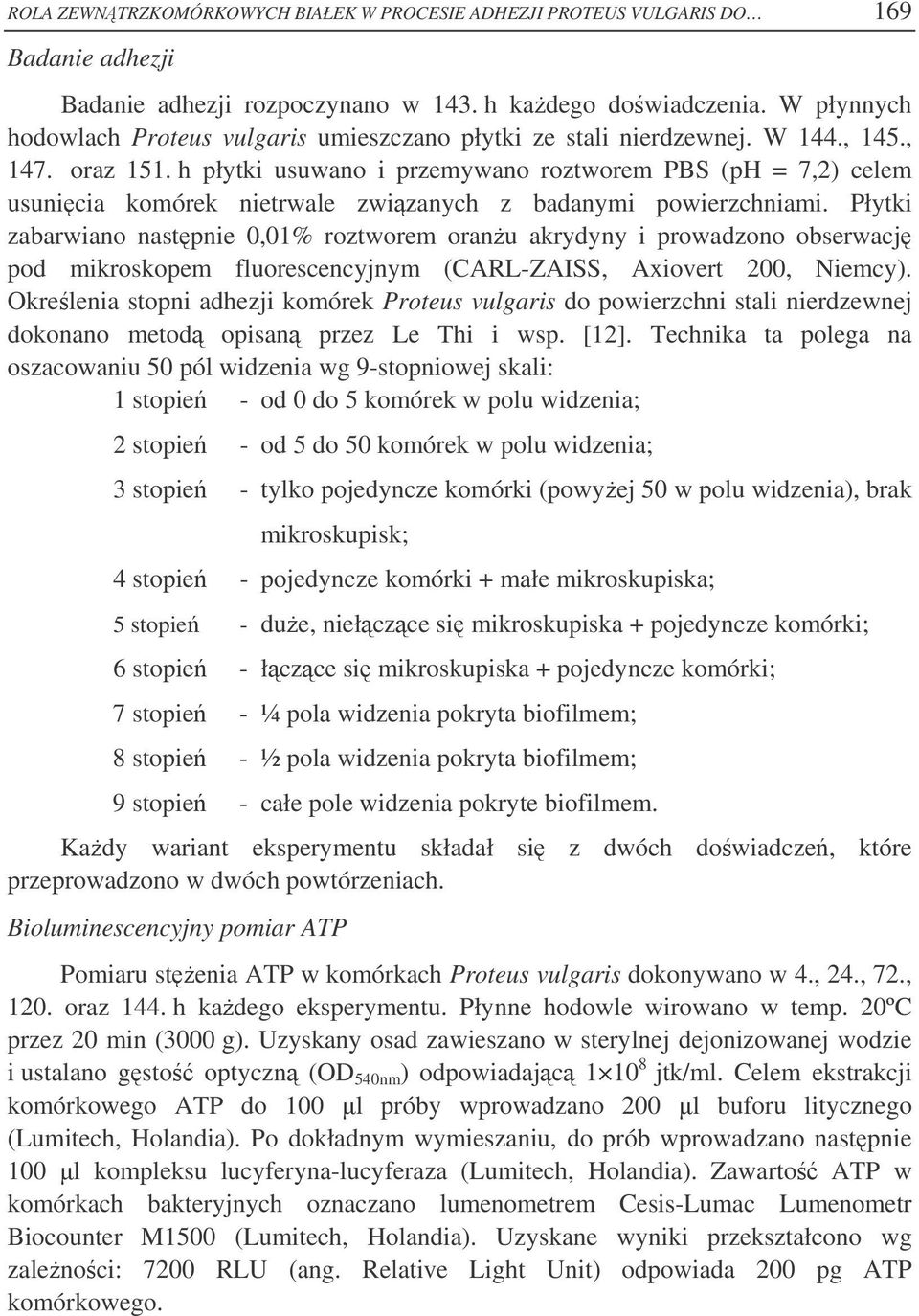 h płytki usuwano i przemywano roztworem PBS (ph = 7,2) celem usunicia komórek nietrwale zwizanych z badanymi powierzchniami.