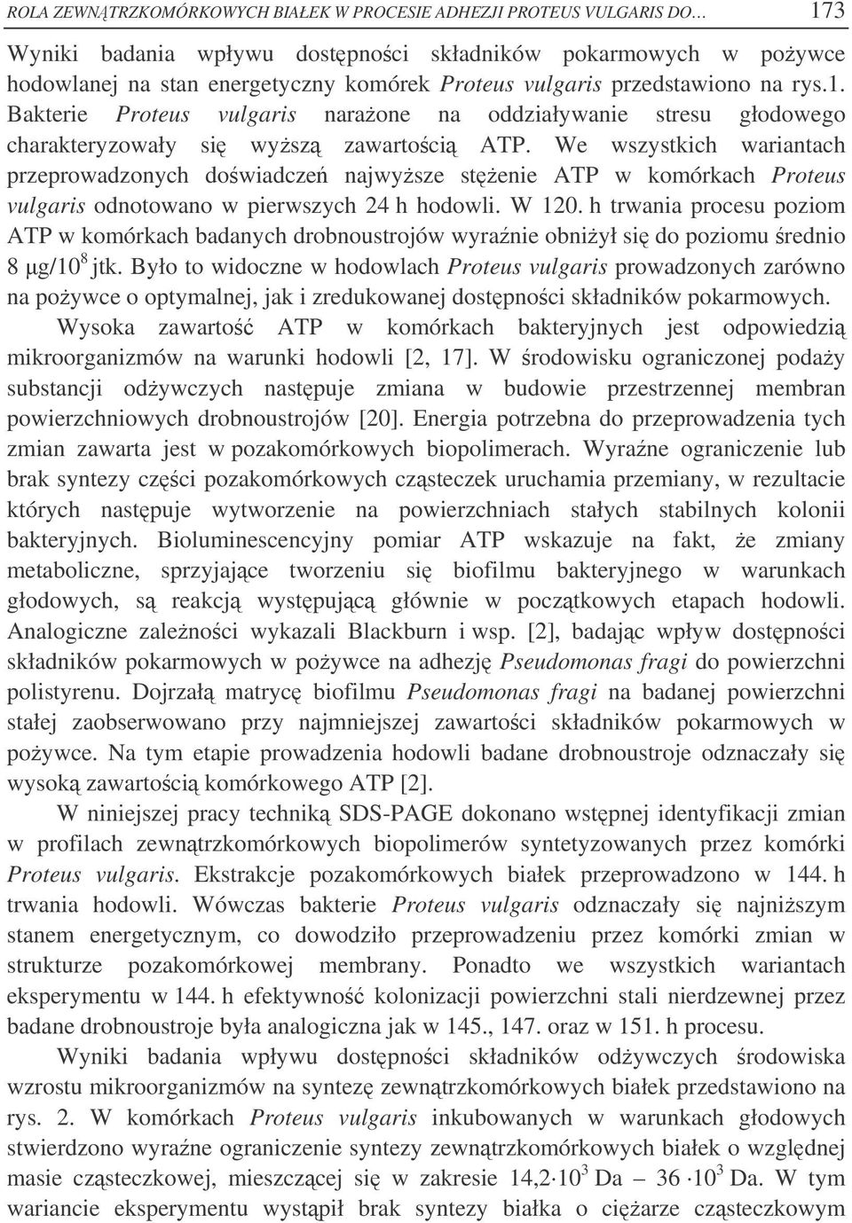 We wszystkich wariantach przeprowadzonych dowiadcze najwysze stenie ATP w komórkach Proteus vulgaris odnotowano w pierwszych 24 h hodowli. W 120.