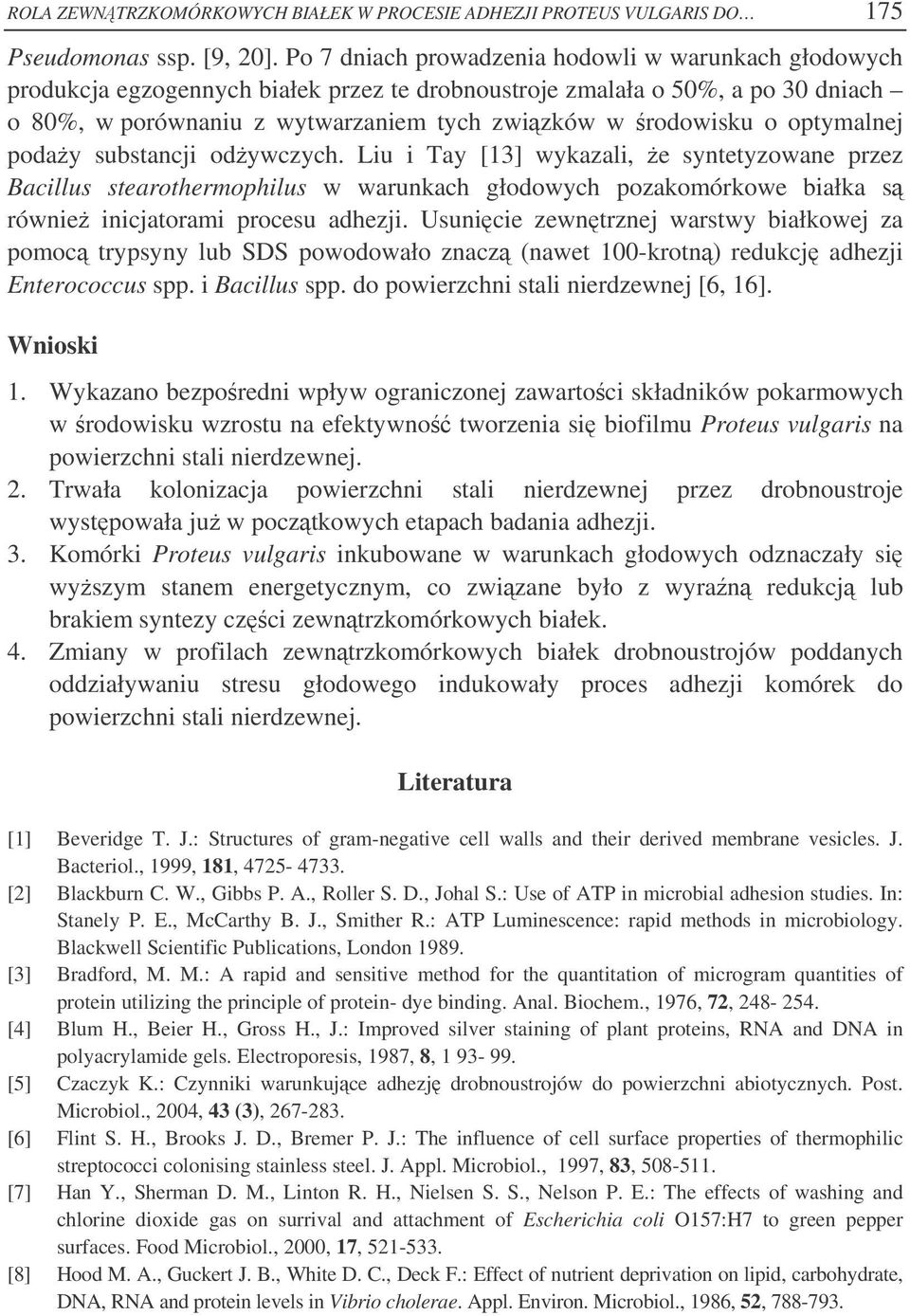 optymalnej poday substancji odywczych. Liu i Tay [13] wykazali, e syntetyzowane przez Bacillus stearothermophilus w warunkach głodowych pozakomórkowe białka s równie inicjatorami procesu adhezji.