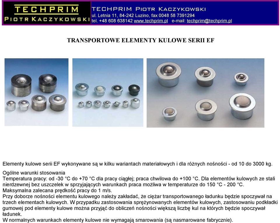 Dla elementów kulowych ze stali nierdzewnej bez uszczelek w sprzyjających warunkach praca możliwa w temperaturze do 150 C - 200 C. Maksymalna zalecana prędkość pracy do 1 m/s.