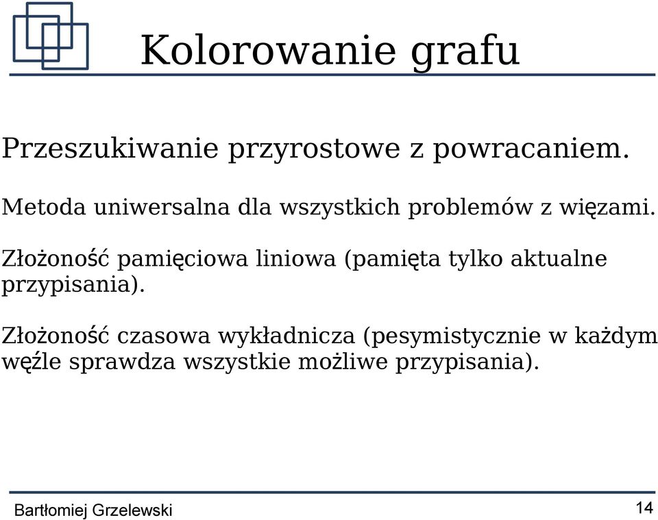 Złożoność pamięciowa liniowa (pamięta tylko aktualne przypisania).