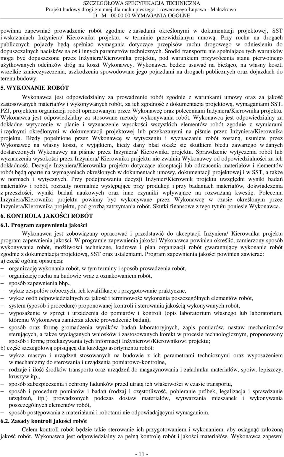 Przy ruchu na drogach publicznych pojazdy będą spełniać wymagania dotyczące przepisów ruchu drogowego w odniesieniu do dopuszczalnych nacisków na oś i innych parametrów technicznych.