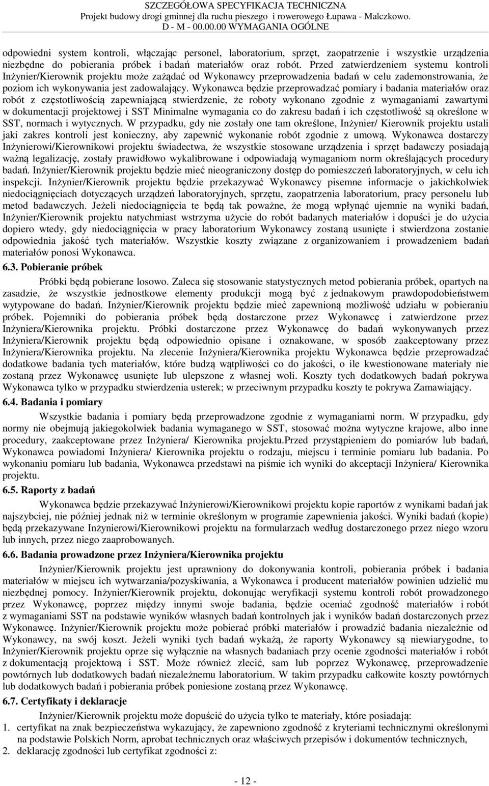 Wykonawca będzie przeprowadzać pomiary i badania materiałów oraz robót z częstotliwością zapewniającą stwierdzenie, że roboty wykonano zgodnie z wymaganiami zawartymi w dokumentacji projektowej i SST