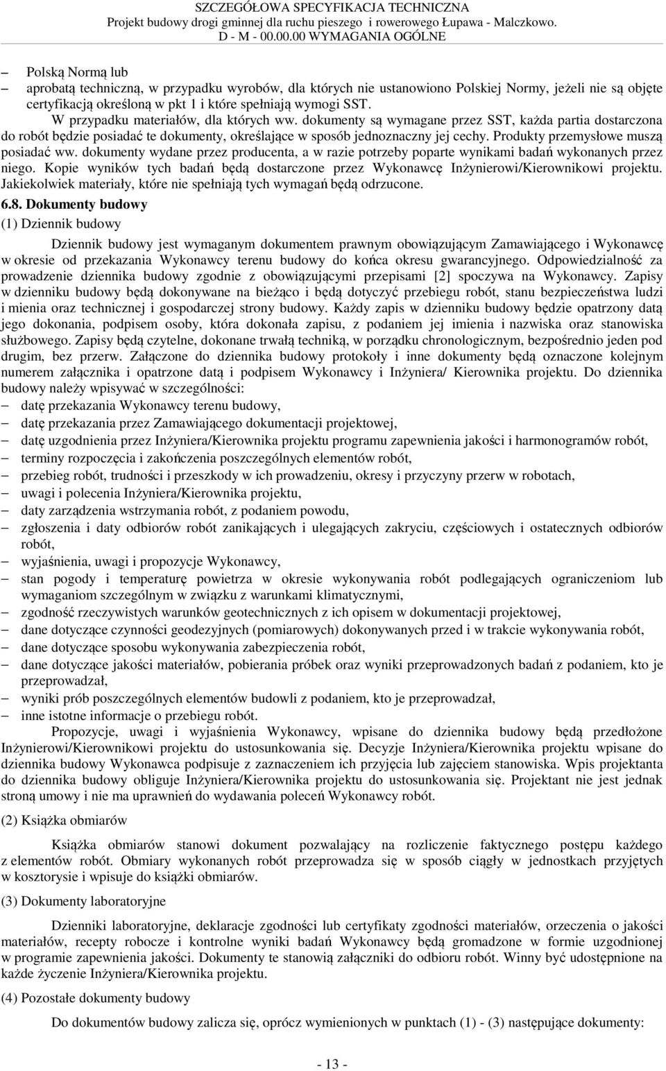 wymogi SST. W przypadku materiałów, dla których ww. dokumenty są wymagane przez SST, każda partia dostarczona do robót będzie posiadać te dokumenty, określające w sposób jednoznaczny jej cechy.