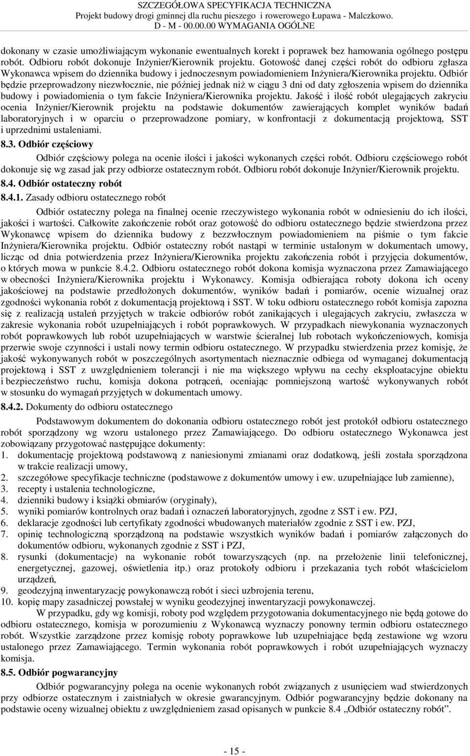 Odbiór będzie przeprowadzony niezwłocznie, nie później jednak niż w ciągu 3 dni od daty zgłoszenia wpisem do dziennika budowy i powiadomienia o tym fakcie Inżyniera/Kierownika projektu.