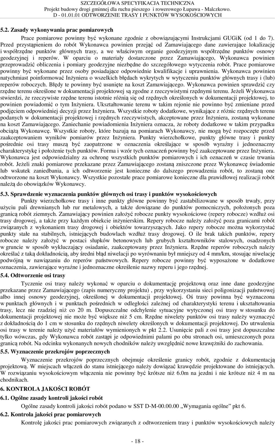 osnowy geodezyjnej i reperów. W oparciu o materiały dostarczone przez Zamawiającego, Wykonawca powinien przeprowadzić obliczenia i pomiary geodezyjne niezbędne do szczegółowego wytyczenia robót.