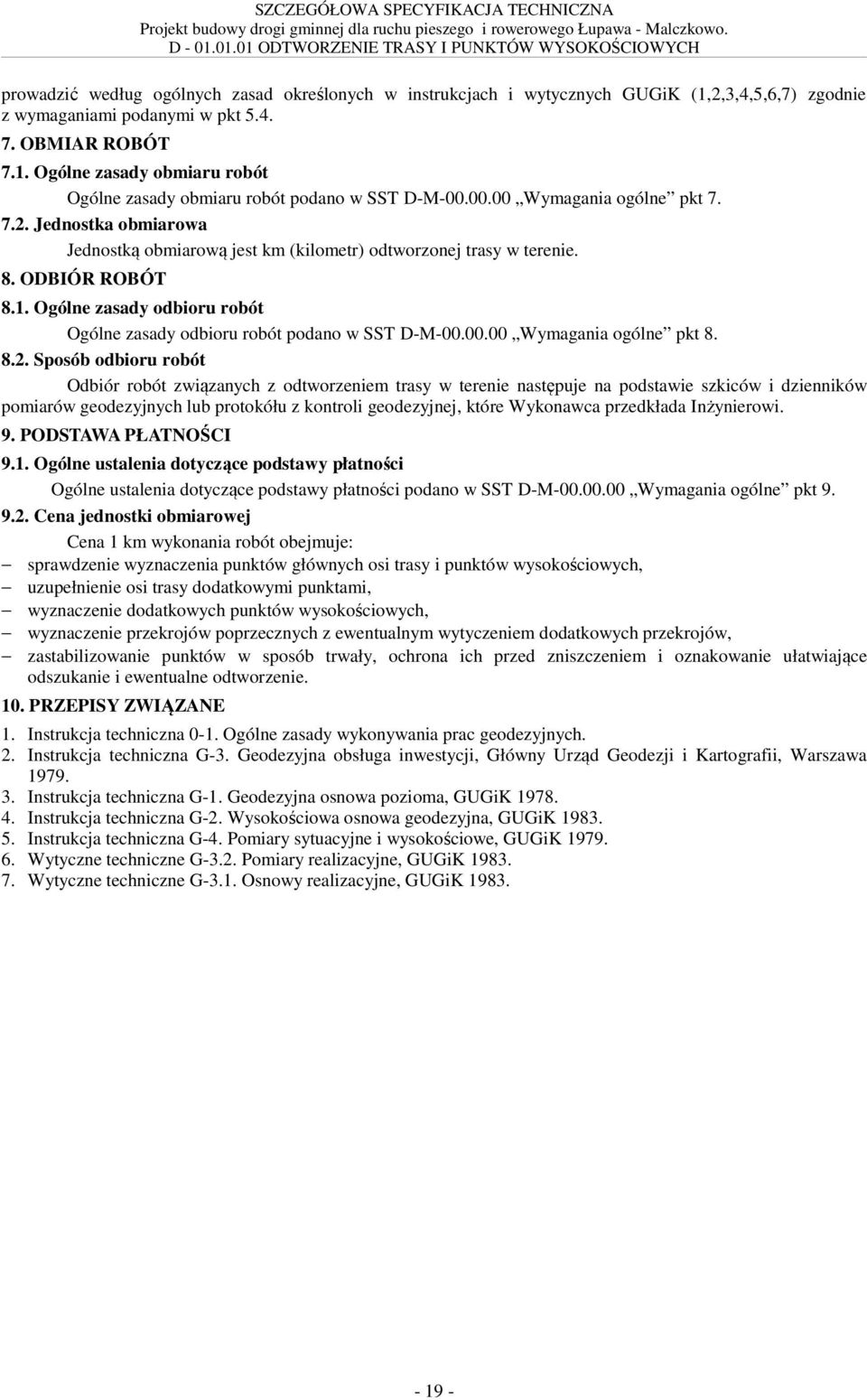 Jednostka obmiarowa Jednostką obmiarową jest km (kilometr) odtworzonej trasy w terenie. 8. ODBIÓR ROBÓT 8.1. Ogólne zasady odbioru robót Ogólne zasady odbioru robót podano w SST D-M-00.