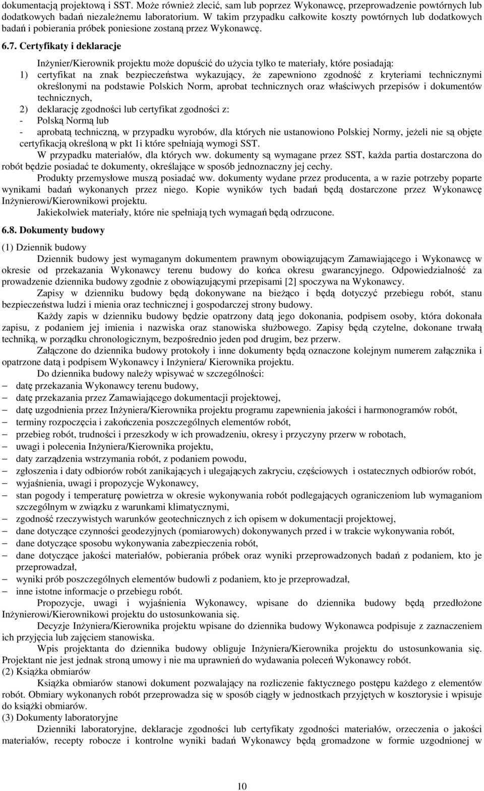 Certyfikaty i deklaracje InŜynier/Kierownik projektu moŝe dopuścić do uŝycia tylko te materiały, które posiadają: 1) certyfikat na znak bezpieczeństwa wykazujący, Ŝe zapewniono zgodność z kryteriami