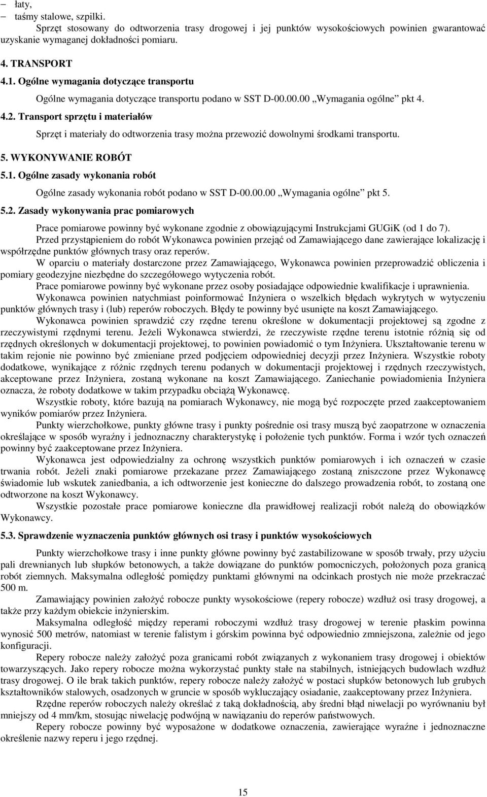 Transport sprzętu i materiałów Sprzęt i materiały do odtworzenia trasy moŝna przewozić dowolnymi środkami transportu. 5. WYKONYWANIE ROBÓT 5.1.