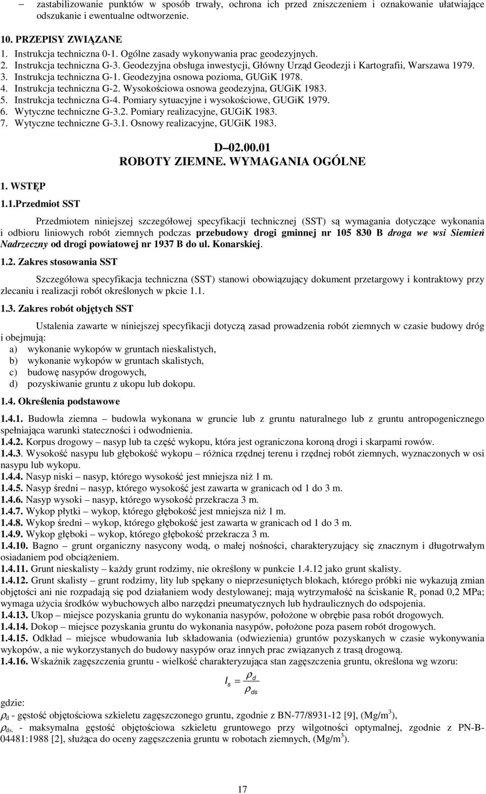 Geodezyjna osnowa pozioma, GUGiK 1978. 4. Instrukcja techniczna G-2. Wysokościowa osnowa geodezyjna, GUGiK 1983. 5. Instrukcja techniczna G-4. Pomiary sytuacyjne i wysokościowe, GUGiK 1979. 6.