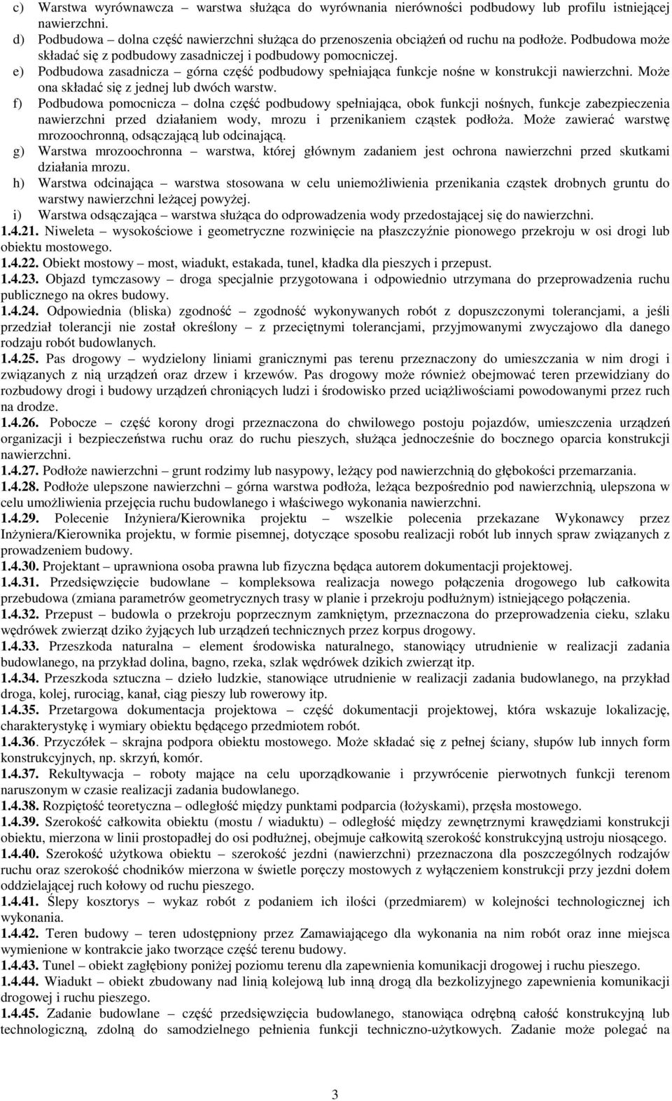 e) Podbudowa zasadnicza górna część podbudowy spełniająca funkcje nośne w konstrukcji nawierzchni. MoŜe ona składać się z jednej lub dwóch warstw.