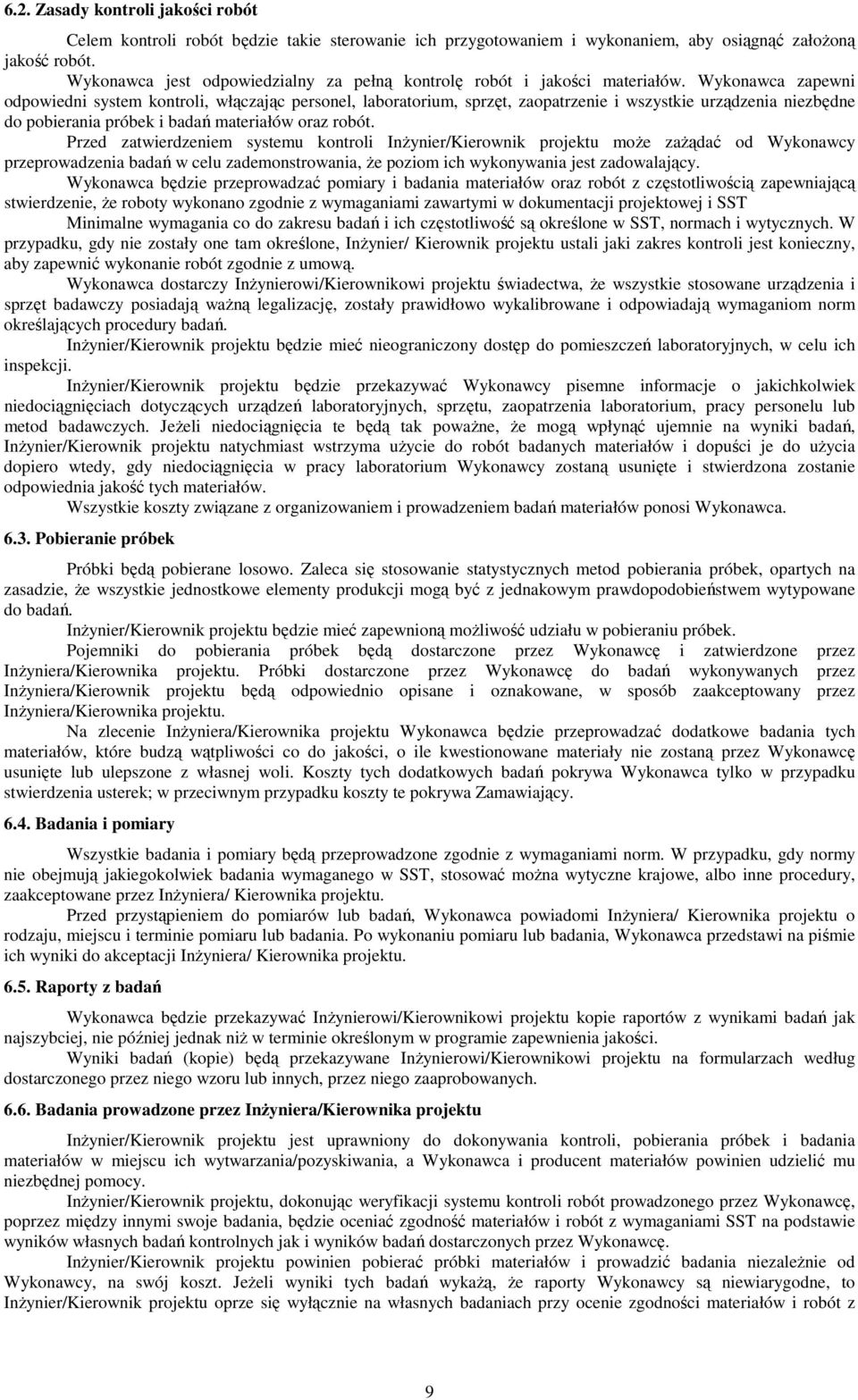Wykonawca zapewni odpowiedni system kontroli, włączając personel, laboratorium, sprzęt, zaopatrzenie i wszystkie urządzenia niezbędne do pobierania próbek i badań materiałów oraz robót.