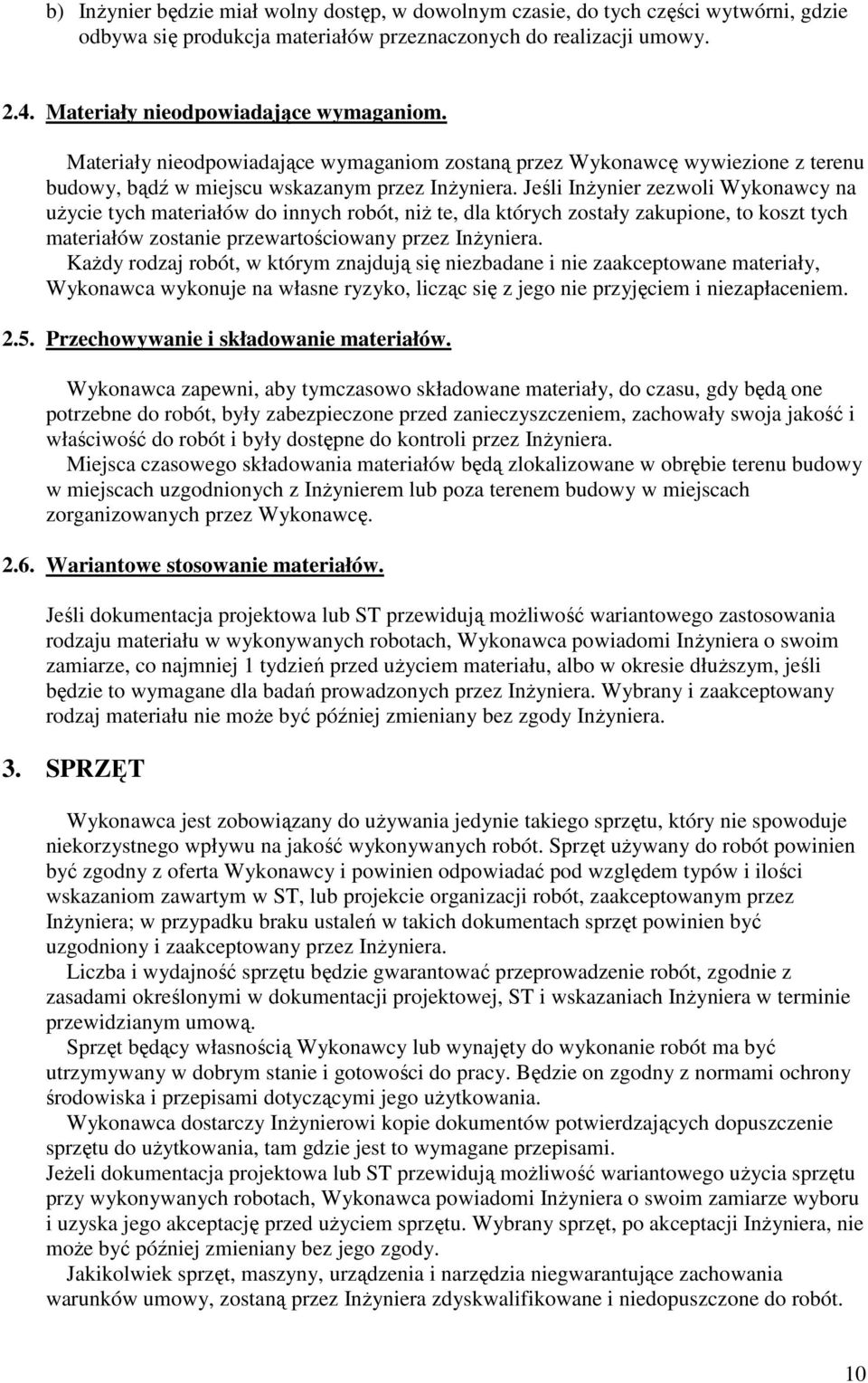 Jeśli InŜynier zezwoli Wykonawcy na uŝycie tych materiałów do innych robót, niŝ te, dla których zostały zakupione, to koszt tych materiałów zostanie przewartościowany przez InŜyniera.