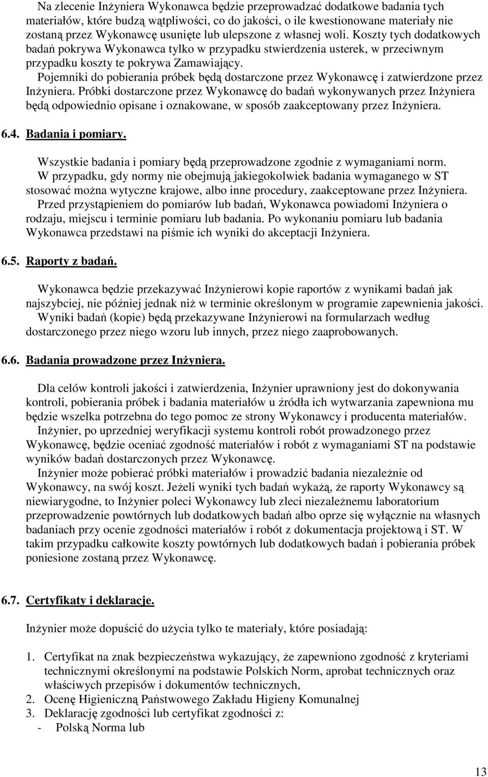 Pojemniki do pobierania próbek będą dostarczone przez Wykonawcę i zatwierdzone przez InŜyniera.