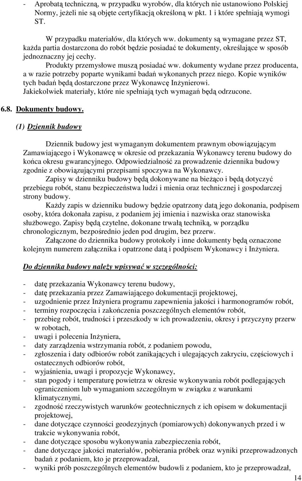 Produkty przemysłowe muszą posiadać ww. dokumenty wydane przez producenta, a w razie potrzeby poparte wynikami badań wykonanych przez niego.