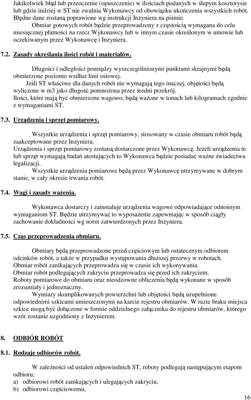 Obmiar gotowych robót będzie przeprowadzony z częstością wymagana do celu miesięcznej płatności na rzecz Wykonawcy lub w innym czasie określonym w umowie lub oczekiwanym przez Wykonawcę i InŜyniera.