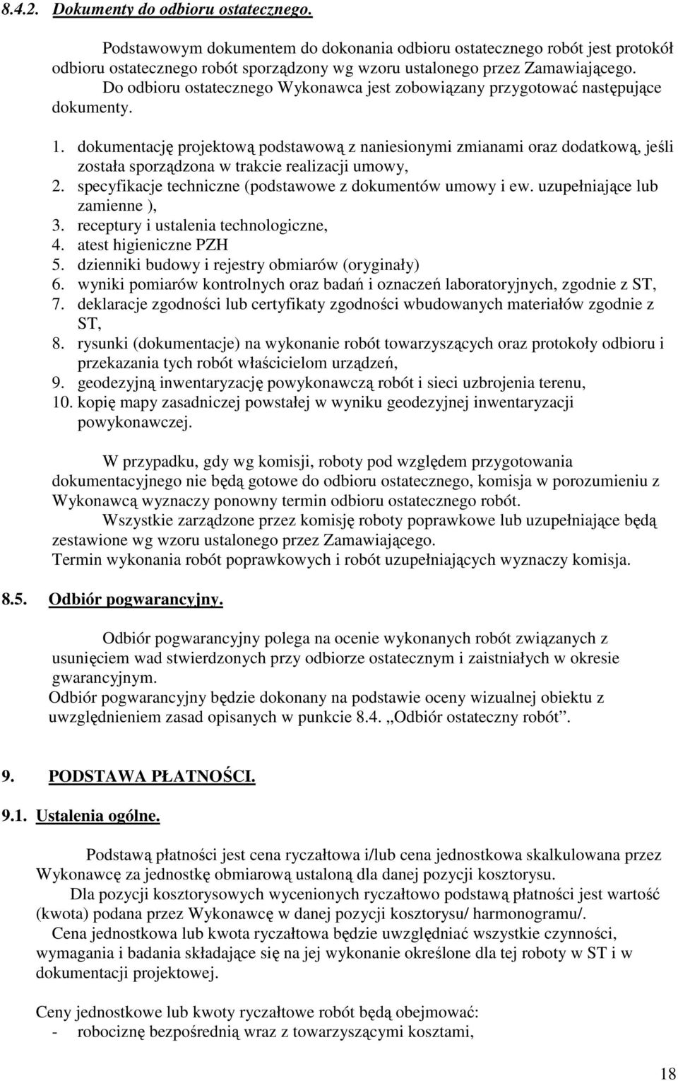 dokumentację projektową podstawową z naniesionymi zmianami oraz dodatkową, jeśli została sporządzona w trakcie realizacji umowy, 2. specyfikacje techniczne (podstawowe z dokumentów umowy i ew.