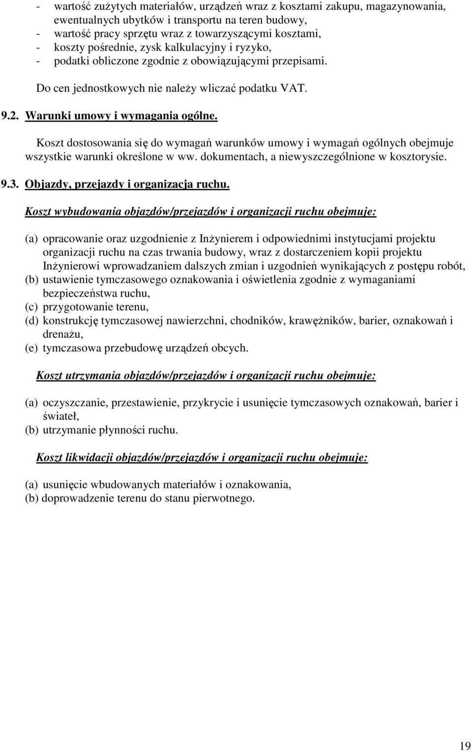 Koszt dostosowania się do wymagań warunków umowy i wymagań ogólnych obejmuje wszystkie warunki określone w ww. dokumentach, a niewyszczególnione w kosztorysie. 9.3.