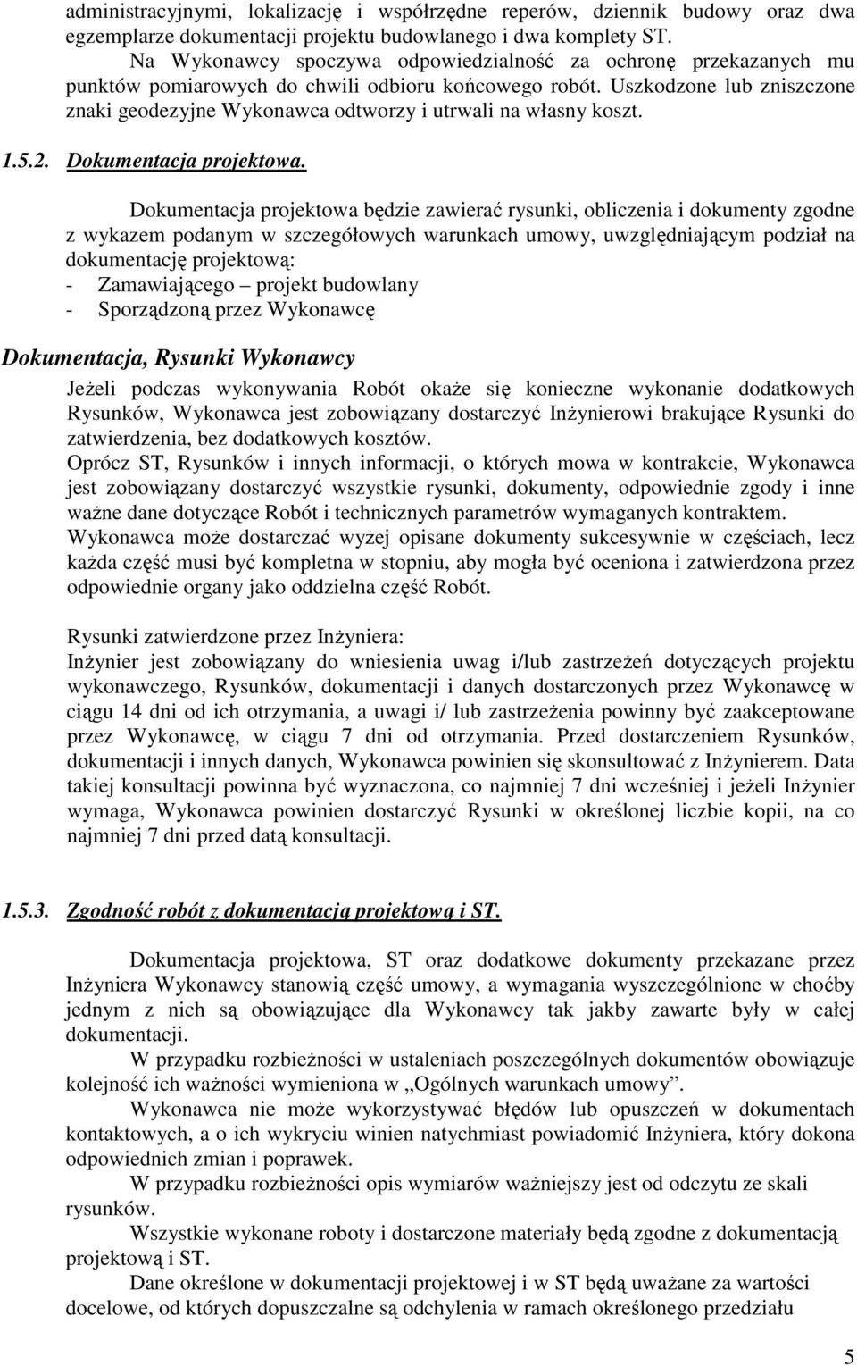 Uszkodzone lub zniszczone znaki geodezyjne Wykonawca odtworzy i utrwali na własny koszt. 1.5.2. Dokumentacja projektowa.