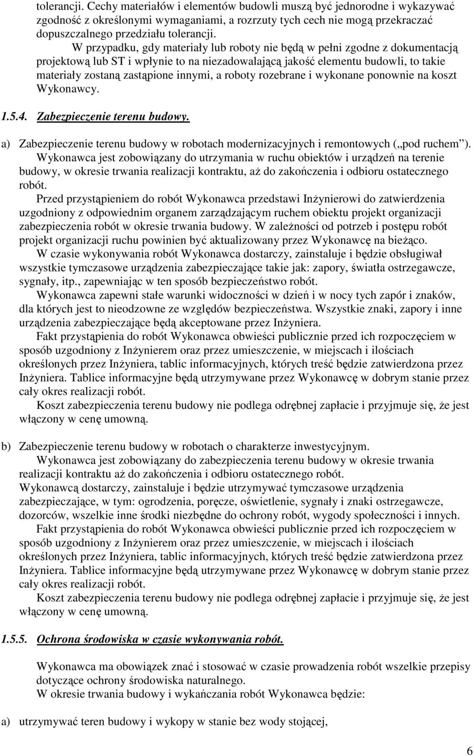 roboty rozebrane i wykonane ponownie na koszt Wykonawcy. 1.5.4. Zabezpieczenie terenu budowy. a) Zabezpieczenie terenu budowy w robotach modernizacyjnych i remontowych ( pod ruchem ).