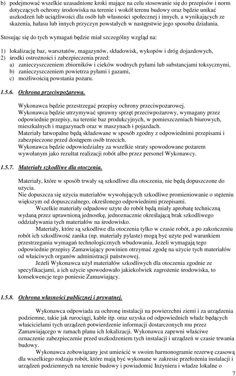 Stosując się do tych wymagań będzie miał szczególny wzgląd na: 1) lokalizację baz, warsztatów, magazynów, składowisk, wykopów i dróg dojazdowych, 2) środki ostroŝności i zabezpieczenia przed: a)