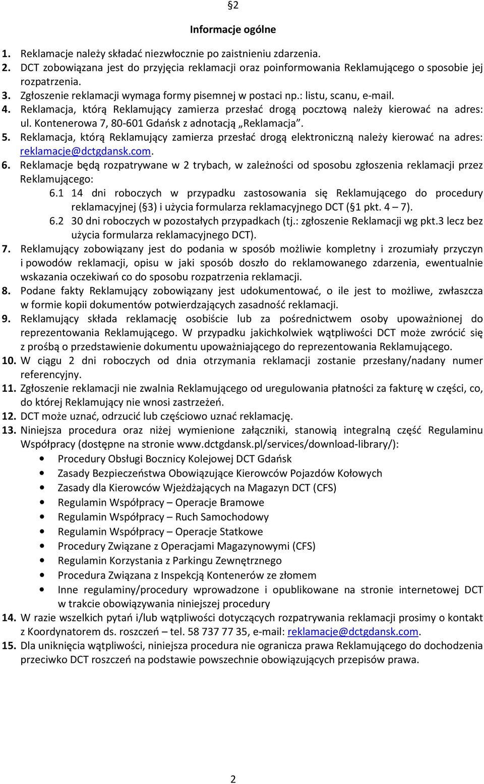 Kontenerowa 7, 80-601 Gdańsk z adnotacją Reklamacja. 5. Reklamacja, którą Reklamujący zamierza przesłać drogą elektroniczną należy kierować na adres: reklamacje@dctgdansk.com. 6.