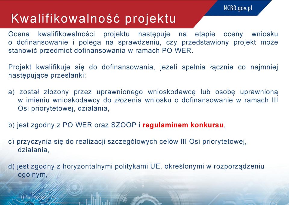 Projekt kwalifikuje się do dofinansowania, jeżeli spełnia łącznie co najmniej następujące przesłanki: a) został złożony przez uprawnionego wnioskodawcę lub osobę uprawnioną w