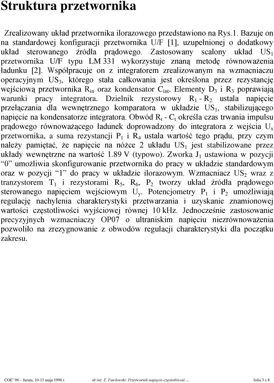 Zastosowany scalony układ US 1 przetwornika U/F typu LM 331 wykorzystuje znaną metodę równoważenia ładunku [2].