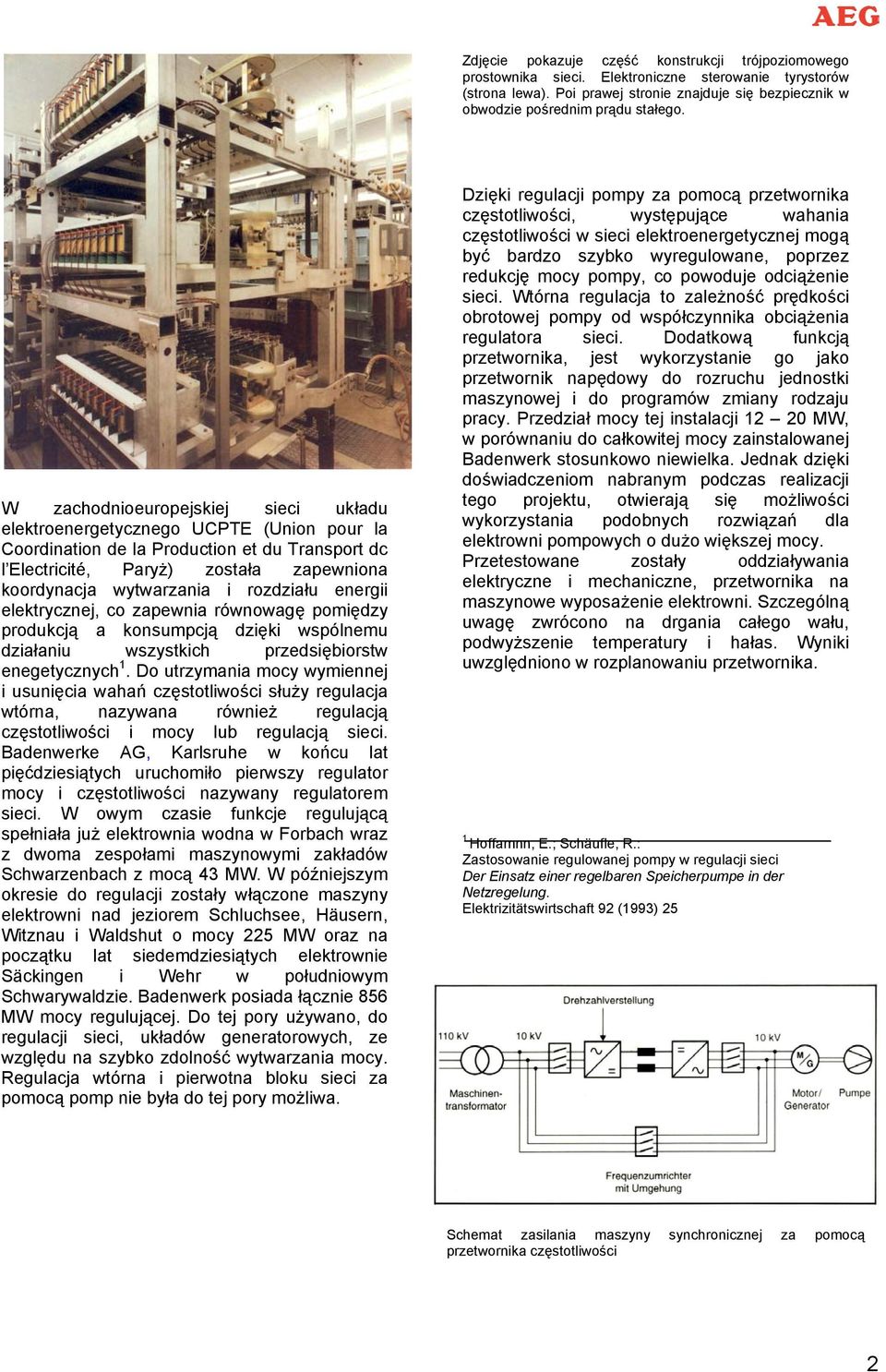 rozdziału energii elektrycznej, co zapewnia równowagę pomiędzy produkcją a konsumpcją dzięki wspólnemu działaniu wszystkich przedsiębiorstw enegetycznych 1.