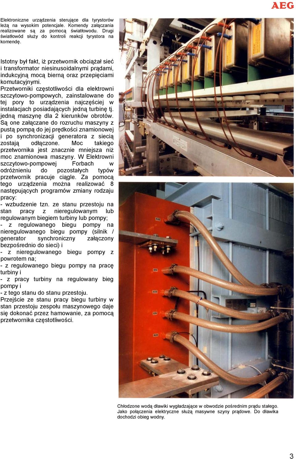 Przetworniki częstotliwości dla elektrowni szczytowo-pompowych, zainstalowane do tej pory to urządzenia najczęściej w instalacjach posiadających jedną turbinę tj.
