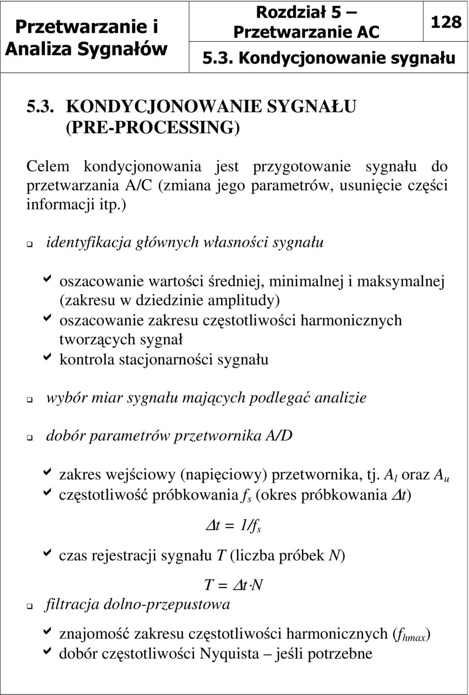 sygnał a kontrola stacjonarności sygnału wybór miar sygnału mających podlegać analizie dobór parametrów przetwornika A/D a zakres wejściowy (napięciowy) przetwornika, tj.