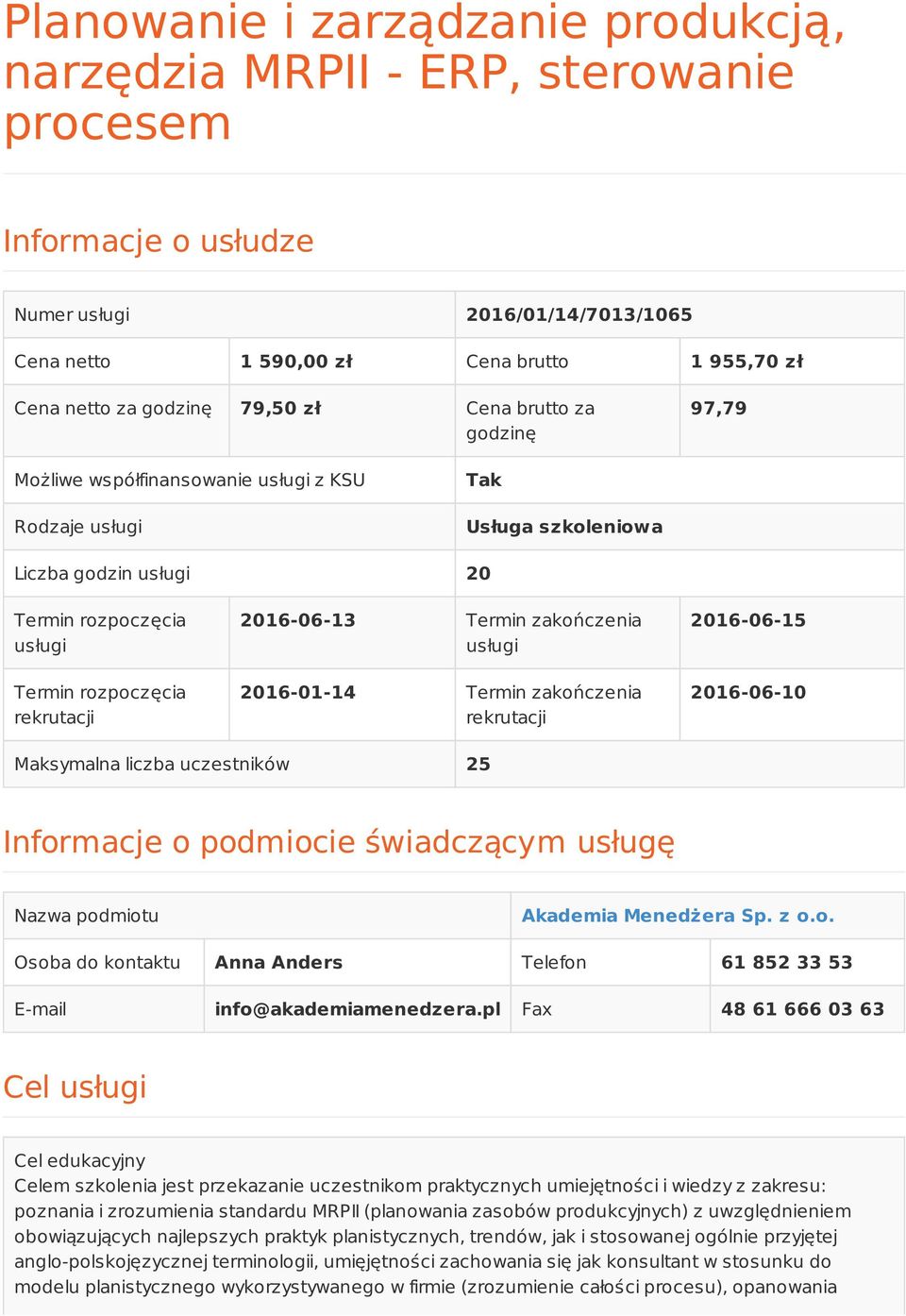 rekrutacji 2016-06-13 Termin zakończenia usługi 2016-01-14 Termin zakończenia rekrutacji 2016-06-15 2016-06-10 Maksymalna liczba uczestników 25 Informacje o podmiocie świadczącym usługę Nazwa