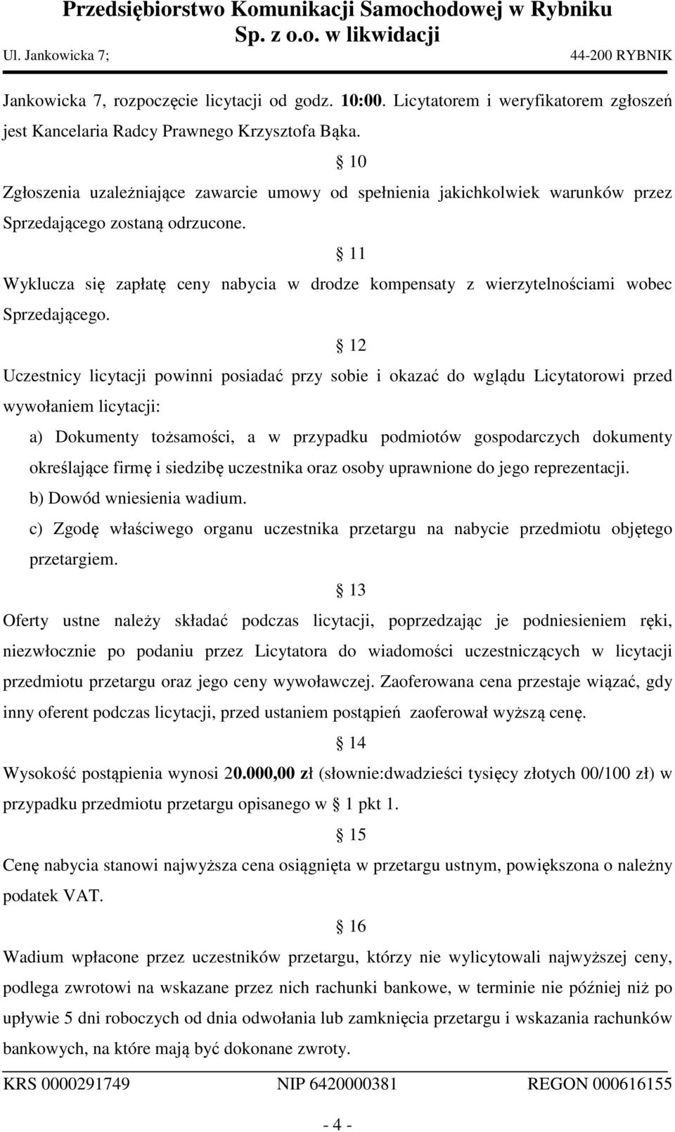 11 Wyklucza się zapłatę ceny nabycia w drodze kompensaty z wierzytelnościami wobec Sprzedającego.