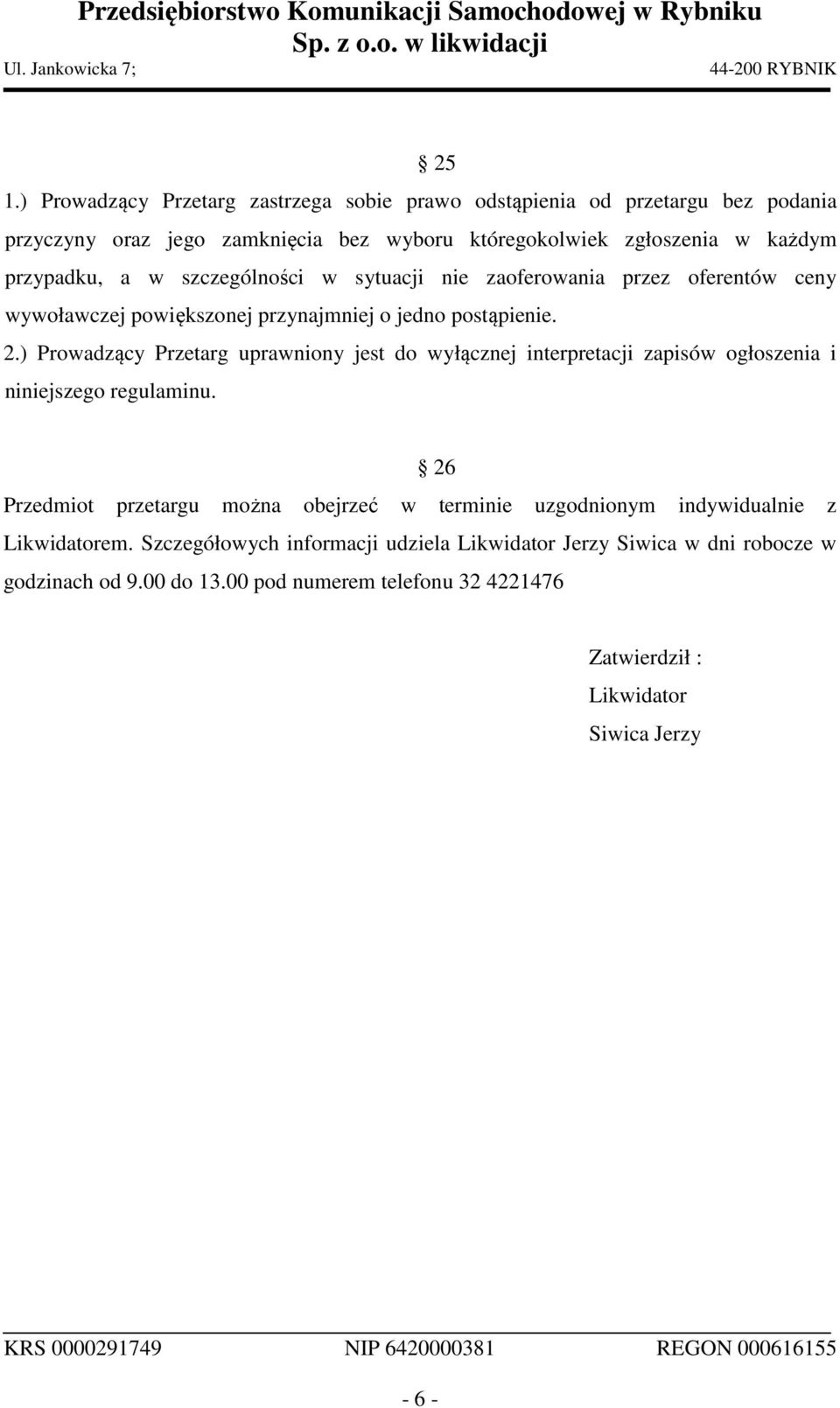 ) Prowadzący Przetarg uprawniony jest do wyłącznej interpretacji zapisów ogłoszenia i niniejszego regulaminu.