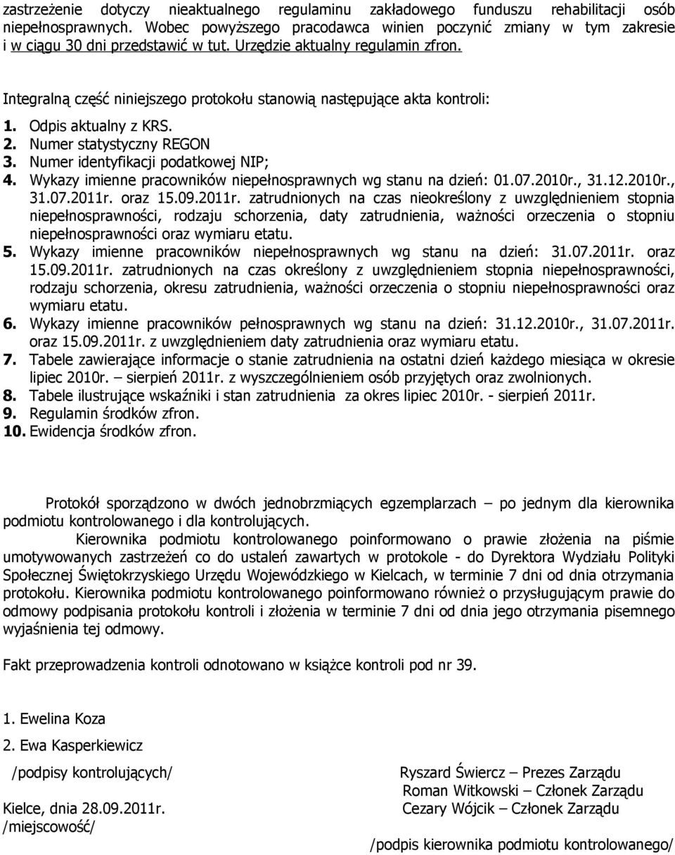 Integralną część niniejszego protokołu stanowią następujące akta kontroli: 1. Odpis aktualny z KRS. 2. Numer statystyczny REGON 3. Numer identyfikacji podatkowej NIP; 4.