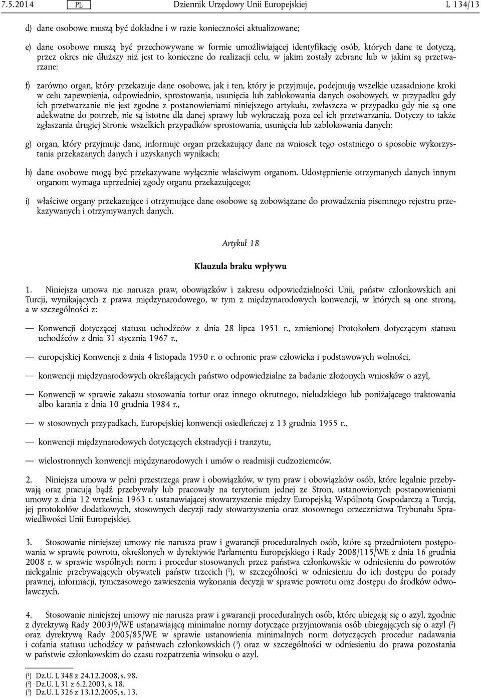 podejmują wszelkie uzasadnione kroki w celu zapewnienia, odpowiednio, sprostowania, usunięcia lub zablokowania danych osobowych, w przypadku gdy ich przetwarzanie nie jest zgodne z postanowieniami
