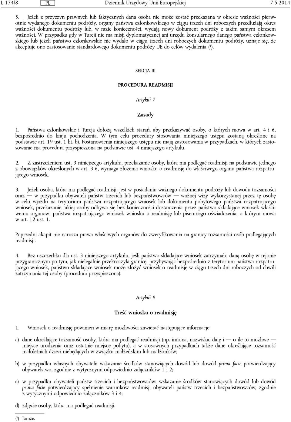 przedłużają okres ważności dokumentu podróży lub, w razie konieczności, wydają nowy dokument podróży z takim samym okresem ważności.