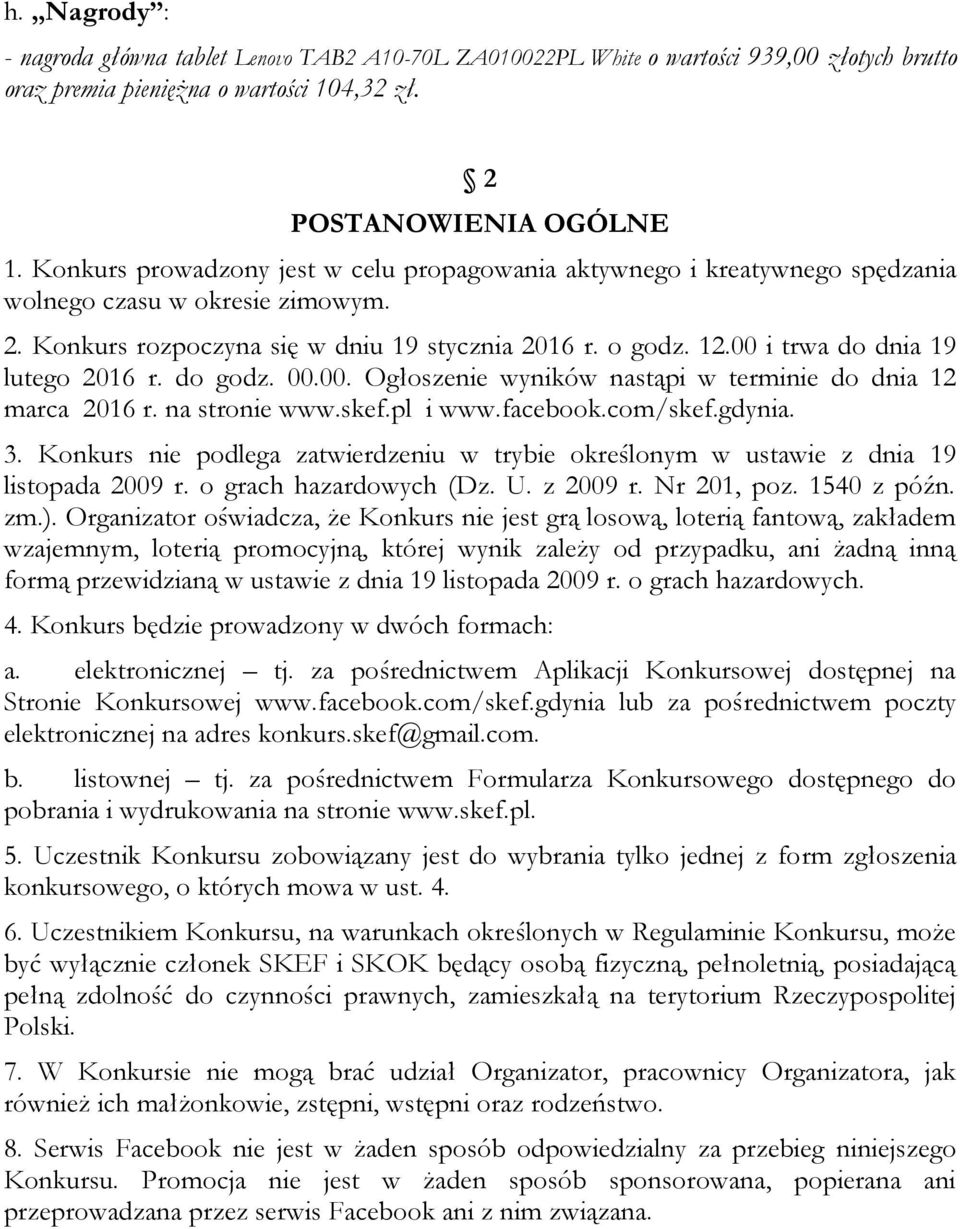 00 i trwa do dnia 19 lutego 2016 r. do godz. 00.00. Ogłoszenie wyników nastąpi w terminie do dnia 12 marca 2016 r. na stronie www.skef.pl i www.facebook.com/skef.gdynia. 3.