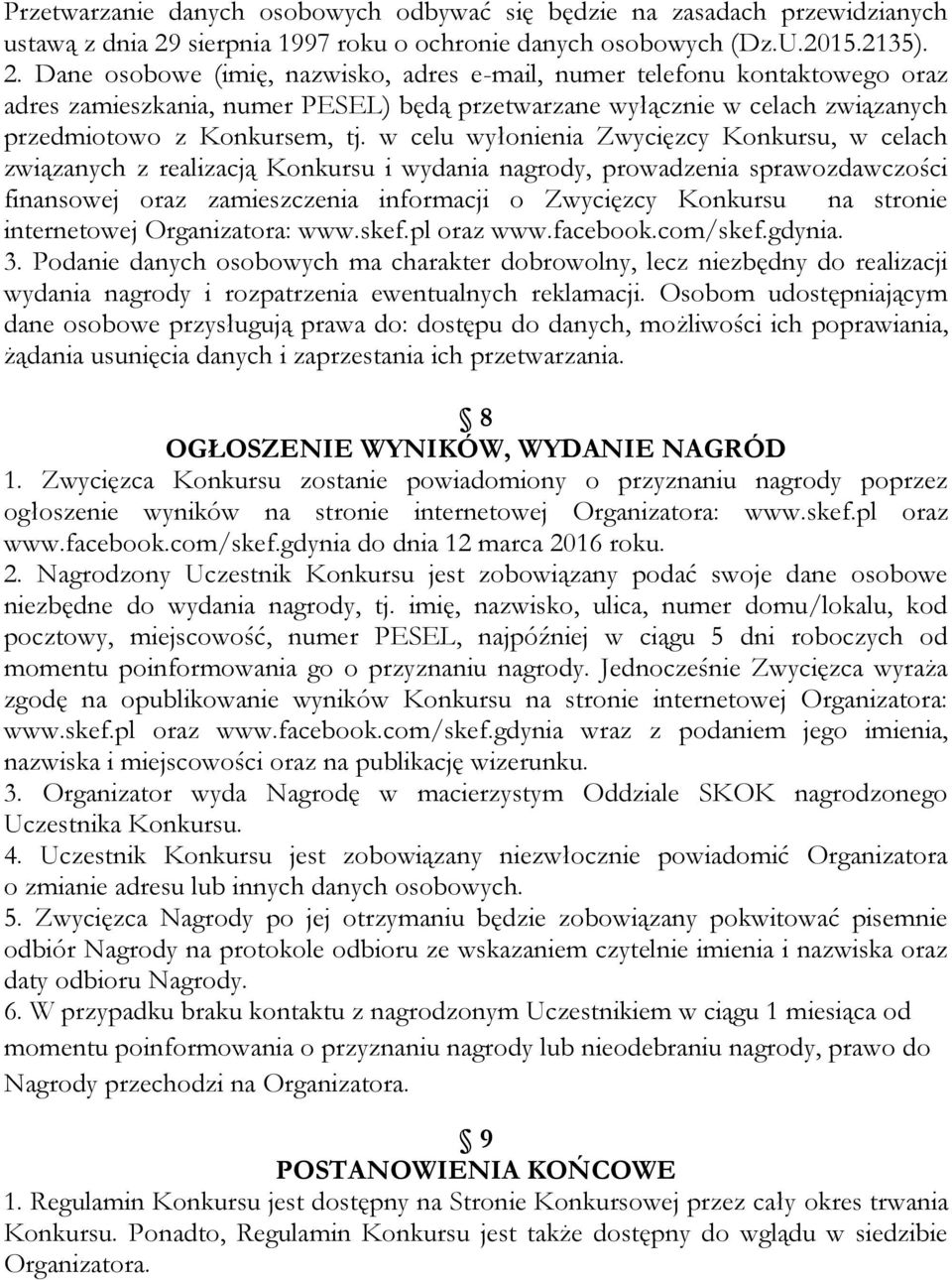 Dane osobowe (imię, nazwisko, adres e-mail, numer telefonu kontaktowego oraz adres zamieszkania, numer PESEL) będą przetwarzane wyłącznie w celach związanych przedmiotowo z Konkursem, tj.