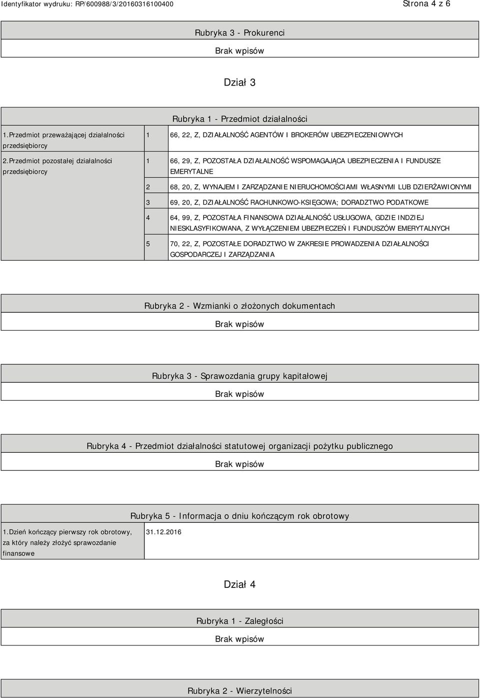 68, 20, Z, WYNAJEM I ZARZĄDZA RUCHOMOŚCIAMI WŁASNYMI LUB DZIERŻAWIONYMI 3 69, 20, Z, DZIAŁALNOŚĆ RACHUNKOWO-KSIĘGOWA; DORADZTWO PODATKOWE 4 64, 99, Z, POZOSTAŁA FINANSOWA DZIAŁALNOŚĆ USŁUGOWA, GDZIE