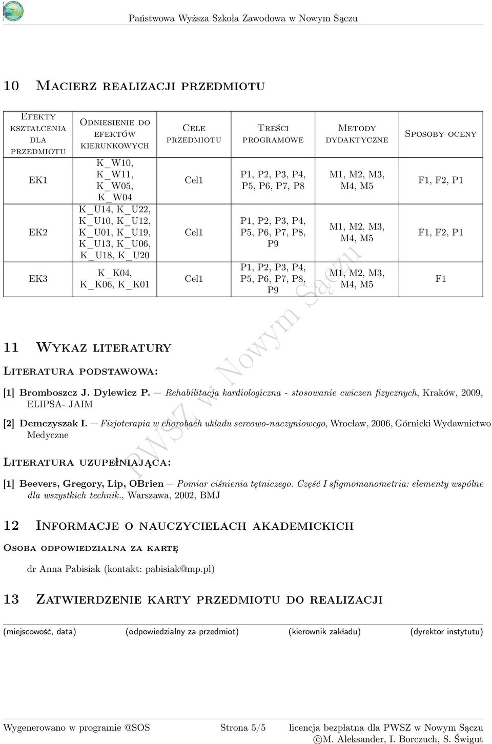 P3, P, P5, P6, P7, P8 P1, P2, P3, P, P5, P6, P7, P8, P1, P2, P3, P, P5, P6, P7, P8, Metody dydaktyczne M, M5 M, M5 M, M5 Sposoby oceny F1, F2, P1 F1, F2, P1 [1] Bromboszcz J. Dylewicz P.