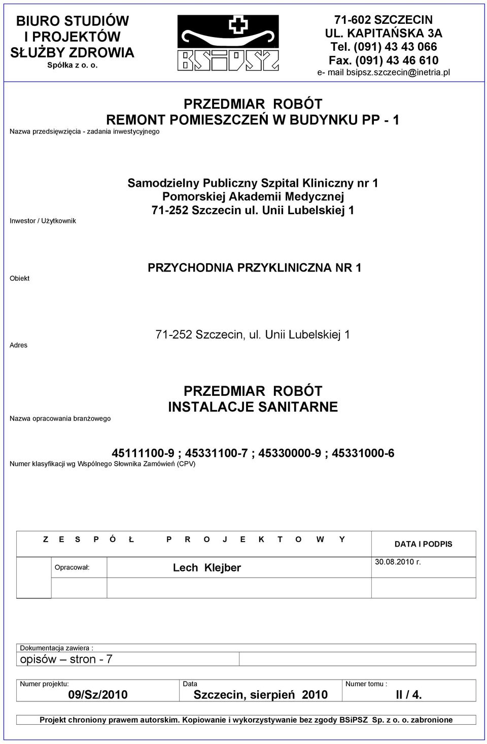 71-252 Szczecin ul. Unii Lubelskiej 1 Obiekt PRZYCHODNIA PRZYKLINICZNA NR 1 Adres 71-252 Szczecin, ul.