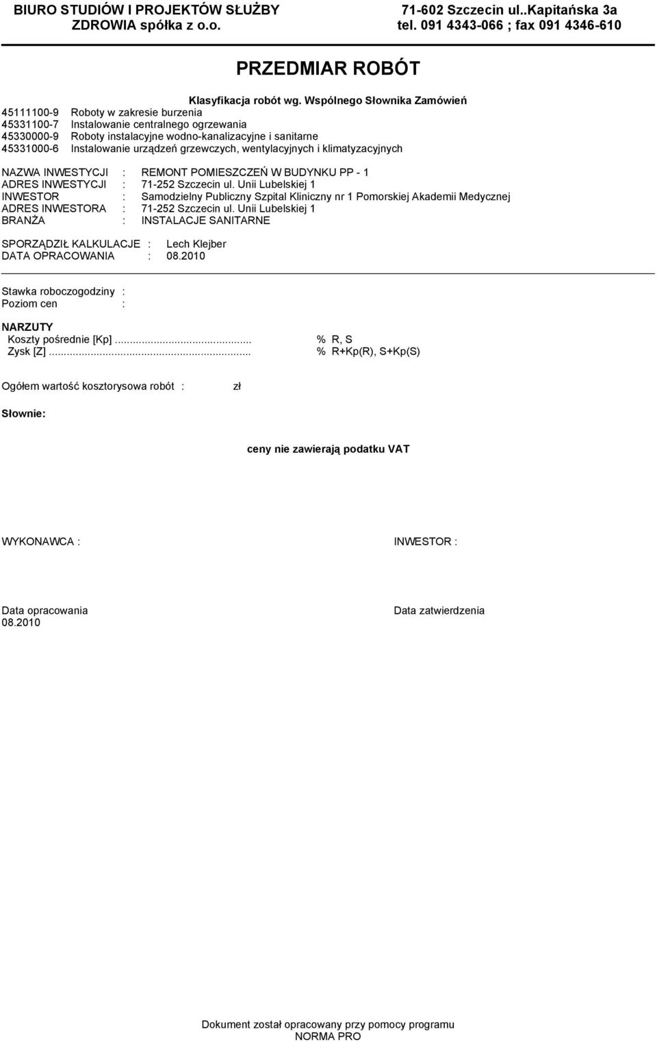 urządzeń grzewczych, wentylacyjnych i kliatyzacyjnych NAZWA INWESTYCJI : REMONT POMIESZCZEŃ W BUDYNKU PP - 1 ADRES INWESTYCJI : 71-252 Szczecin ul.