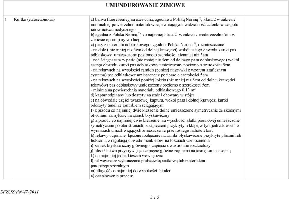 pas odblaskowy umieszczony poziomo o szerokości niemniej niż 5cm - nad ściągaczem w pasie (nie mniej niż 5cm od dolnego pasa odblaskowego) wokół całego obwodu kurtki pas odblaskowy umieszczony