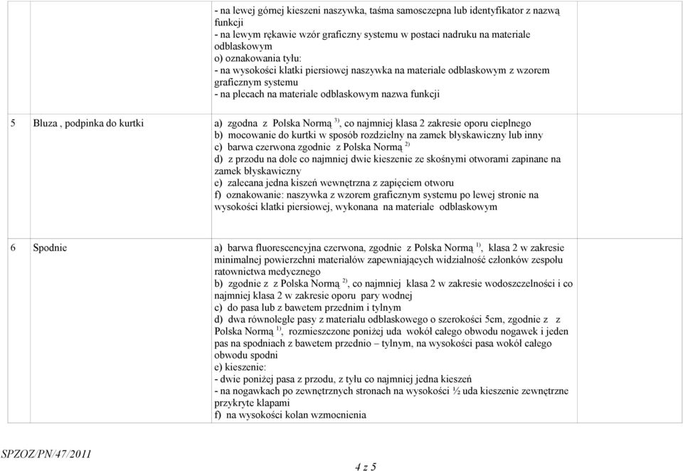 co najmniej klasa 2 zakresie oporu cieplnego b) mocowanie do kurtki w sposób rozdzielny na zamek błyskawiczny lub inny c) barwa czerwona zgodnie z Polska Normą 2) d) z przodu na dole co najmniej dwie