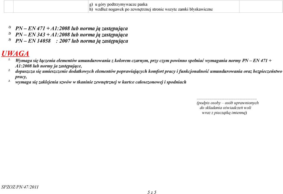 Wymaga się łączenia elementów umundurowania z kolorem czarnym, przy czym powinno spełniać wymagania normy PN EN 471 + A1:2008 lub normy ja zastępujące, 2.