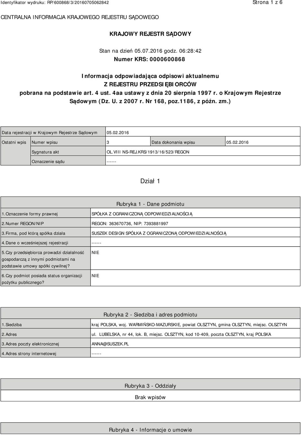 o Krajowym Rejestrze Sądowym (Dz. U. z 2007 r. Nr 168, poz.1186, z późn. zm.) Data rejestracji w Krajowym Rejestrze Sądowym 05.02.2016 Ostatni wpis Numer wpisu 3 Data dokonania wpisu 05.02.2016 Sygnatura akt OL.